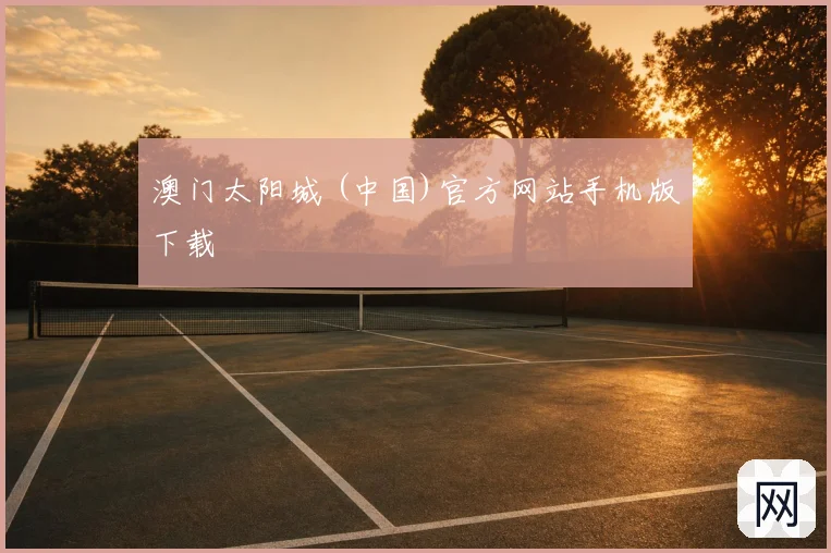 澳门太阳城 (中国)官方网站手机版下载