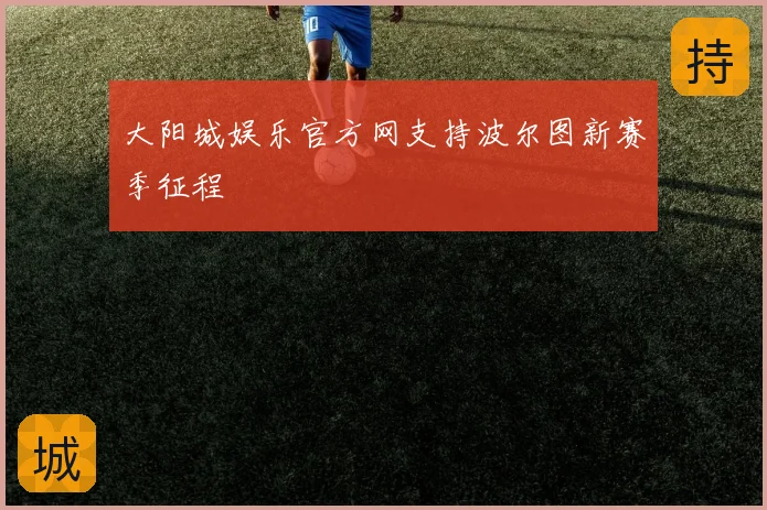 大阳城娱乐官方网支持波尔图新赛季征程